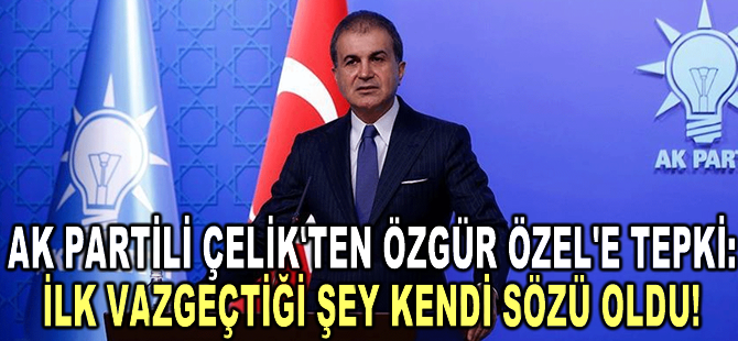 Ak Partili Çelik'ten Özgür Özel'e Tepki: İlk Vazgeçtiği Şey Kendi Sözü Oldu!