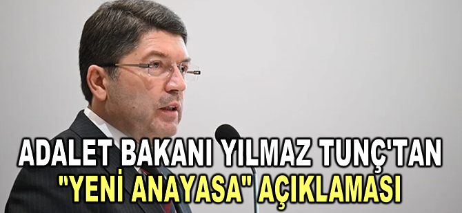 Adalet Bakanı Yılmaz Tunç'tan 'yeni anayasa' açıklaması