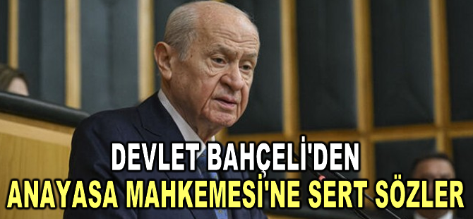 Bahçeli'den Anayasa Mahkemesi'ne sert sözler