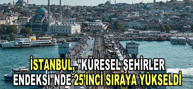 İstanbul, "Küresel Şehirler Endeksi"nde 25’inci sıraya yükseldi