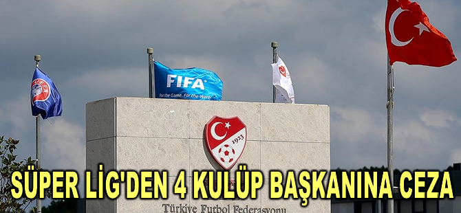 PFDK, Süper Lig'den 4 kulüp başkanına para cezası kesti
