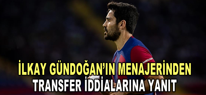 İlkay Gündoğan’ın menajeri İlhan Gündoğan'dan transfer iddialarına yanıt