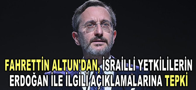 İletişim Başkanı Altun'dan, İsrailli yetkililerin Cumhurbaşkanı Erdoğan ile ilgili açıklamalarına tepki
