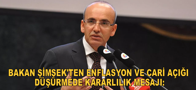 Bakan Şimşek'ten enflasyon ve cari açığı düşürmede kararlılık mesajı