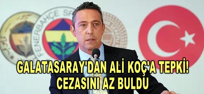 Galatasaray, PFDK'nin Fenerbahçe Başkanı Ali Koç'a verdiği cezayı az buldu