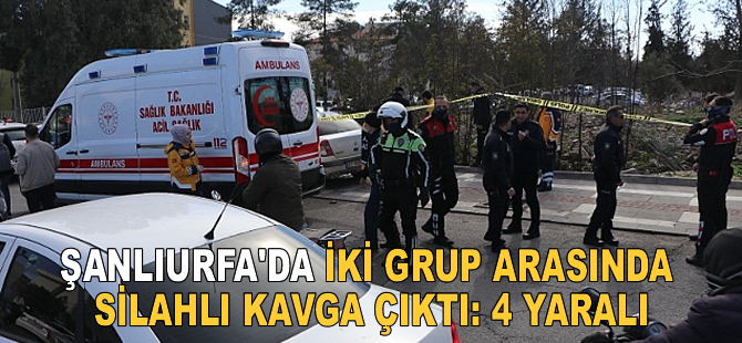 Şanlıurfa'da iki grup arasındaki silahlı kavgada 4 kişi yaralandı