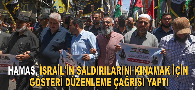 Hamas, İsrail'in saldırılarını kınamak için gösteri düzenleme çağrısı yaptı