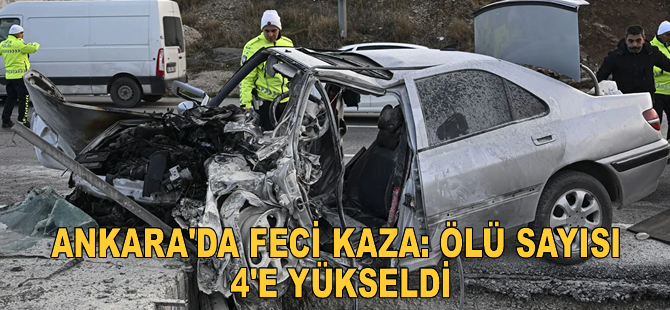 Ankara'da feci kaza: Ölü sayısı 4'e yükseldi