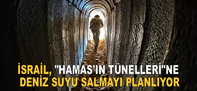 ABD basınına göre, İsrail, "Hamas'ın tünelleri"ne deniz suyu salmayı planlıyor