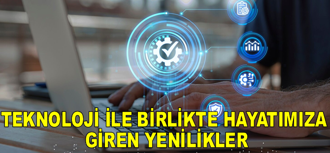 Teknoloji İle Birlikte Hayatımıza Giren Yenilikler
