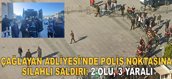 Çağlayan Adliyesi'nde polis noktasına silahlı saldırı: 2 ölü, 3 yaralı