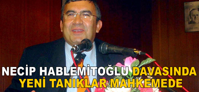 Necip Hablemitoğlu davasında yeni tanıklar mahkemede