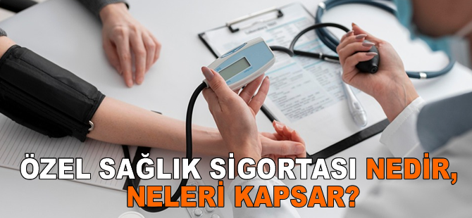 Özel Sağlık Sigortası Nedir, Neleri Kapsar?
