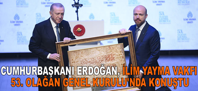 Cumhurbaşkanı Erdoğan, İlim Yayma Vakfı 53. Olağan Genel Kurulu'nda konuştu