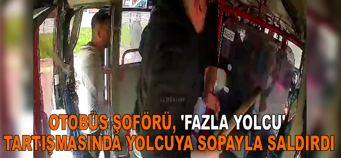 Otobüs şoförü, 'fazla yolcu' tartışmasında yolcuya sopayla saldırdı