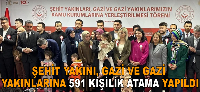 Şehit yakını, gazi ve gazi yakınlarına 591 kişilik atama yapıldı