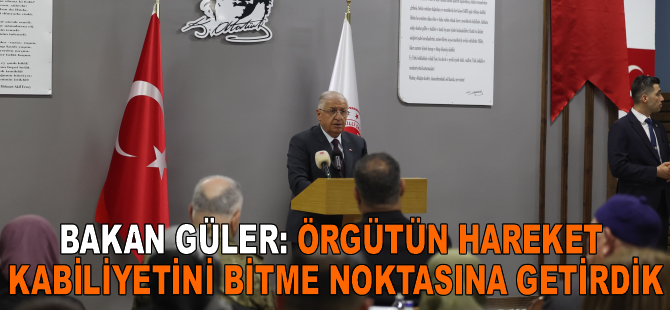 Bakan Güler: Örgütün hareket kabiliyetini bitme noktasına getirdik