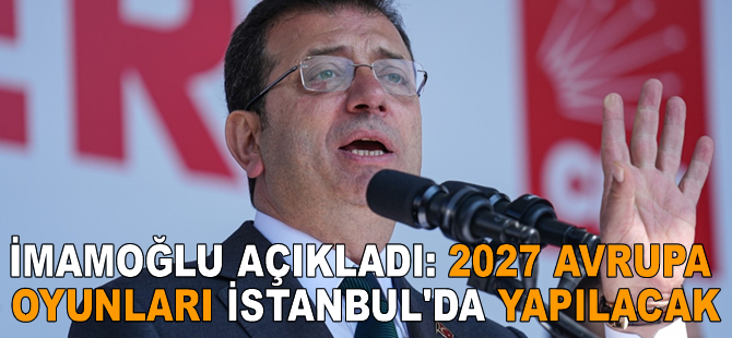 İmamoğlu açıkladı: 2027 Avrupa Oyunları İstanbul'da yapılacak