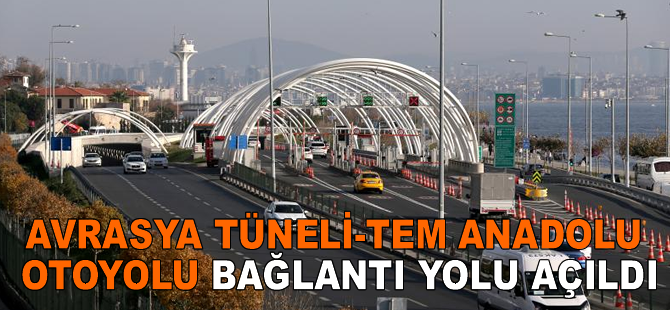 Avrasya Tüneli-TEM Anadolu Otoyolu Bağlantı Yolu açıldı