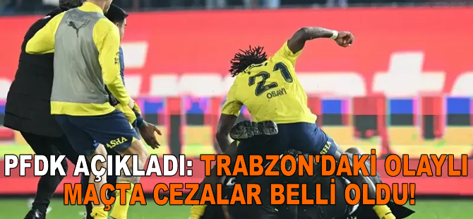 PFDK açıkladı: Trabzon'daki olaylı maçta cezalar belli oldu!