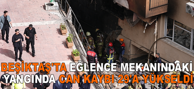 Beşiktaş'ta eğlence mekanındaki yangında can kaybı 29'a yükseldi