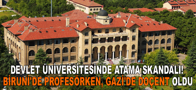 Devlet üniversitesinde atama skandalı! Biruni'de profesörken, Gazi'de doçent oldu