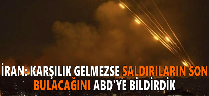 İran: Karşılık gelmezse saldırıların son bulacağını ABD'ye bildirdik