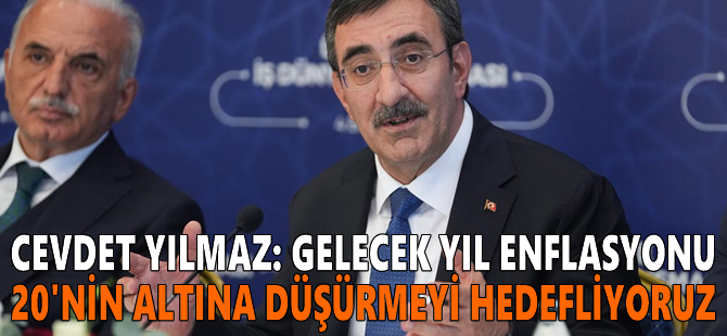 Cevdet Yılmaz: Gelecek yıl enflasyonu 20'nin altına düşürmeyi hedefliyoruz