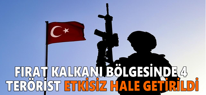 Fırat Kalkanı bölgesinde 4 terörist etkisiz hale getirildi