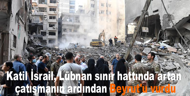 Katil İsrail, Lübnan sınır hattında artan çatışmanın ardından Beyrut'u vurdu