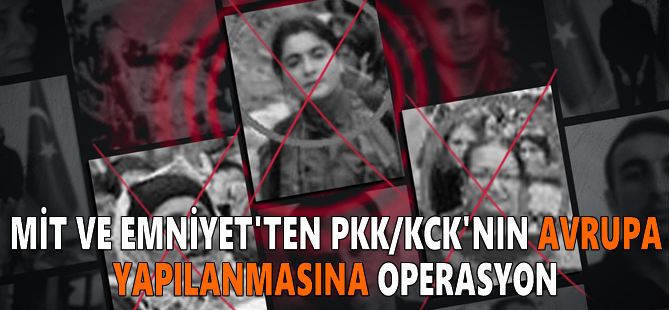 MİT ve Emniyet'ten PKK/KCK'nın Avrupa yapılanmasına operasyon