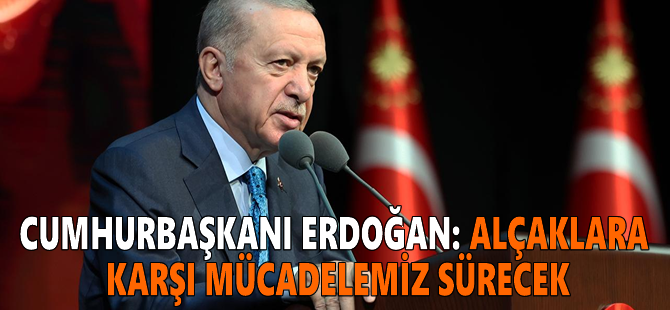 Cumhurbaşkanı Erdoğan: Alçaklara karşı mücadelemiz sürecek
