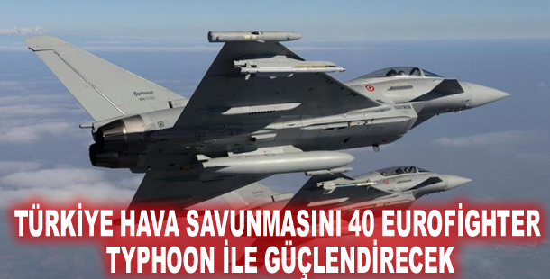 Türkiye hava savunmasını 40 Eurofighter Typhoon ile güçlendirecek
