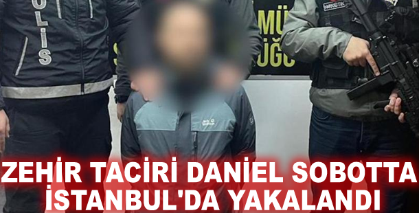 Zehir taciri Daniel Sobotta İstanbul'da yakalandı