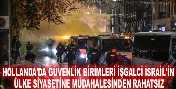Hollanda'da güvenlik birimleri işgalci İsrail'in ülke siyasetine müdahalesinden rahatsız