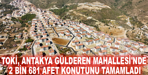 TOKİ, Antakya Gülderen Mahallesi'nde 2 bin 681 afet konutunu tamamladı