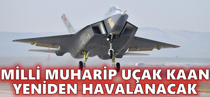 Milli muharip uçak KAAN yeniden havalanacak