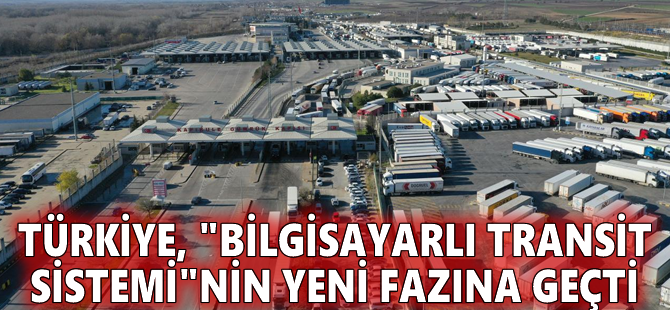 Türkiye, "Bilgisayarlı Transit Sistemi"nin yeni fazına geçti