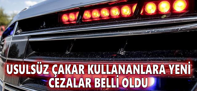 Usulsüz çakar kullananlara yeni cezalar belli oldu