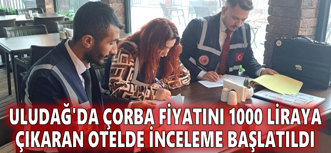 Uludağ'da çorba fiyatını 1000 liraya çıkaran otelde inceleme başlatıldı