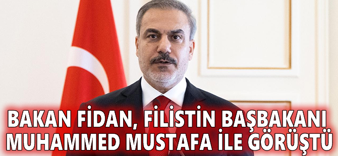 Bakan Fidan, Filistin Başbakanı Muhammed Mustafa ile görüştü