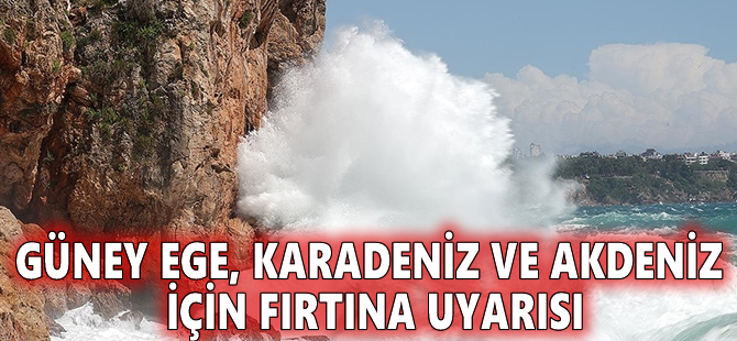 Güney Ege, Karadeniz ve Akdeniz için fırtına uyarısı