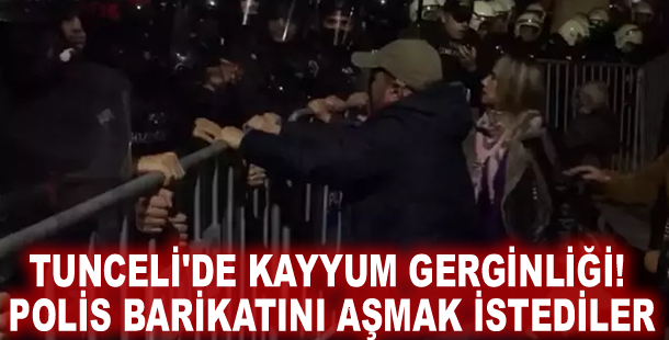 Tunceli'de kayyum gerginliği! Polis barikatını aşmak istediler