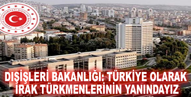 Dışişleri Bakanlığı: Türkiye olarak Irak Türkmenlerinin yanındayız