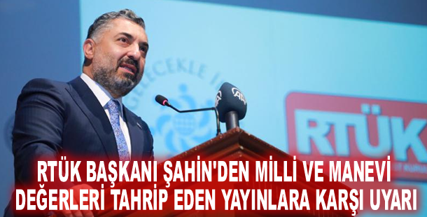 RTÜK Başkanı Şahin'den milli ve manevi değerleri tahrip eden yayınlara karşı uyarı