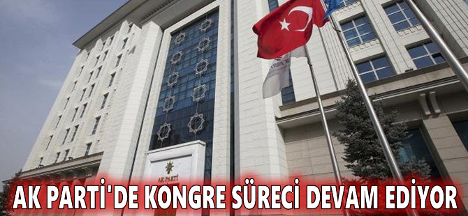 AK Parti'de kongre süreci devam ediyor
