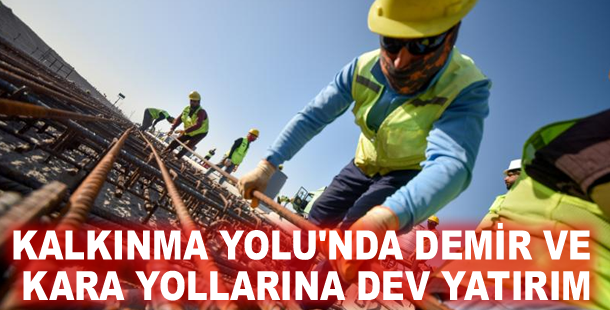 Kalkınma Yolu'nda demir ve kara yollarına dev yatırım