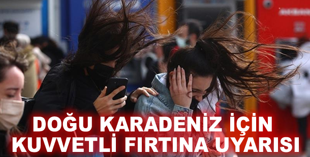 Doğu Karadeniz için kuvvetli fırtına uyarısı
