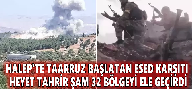 Halep'te taarruz başlatan Esed karşıtı Heyet Tahrir Şam 32 bölgeyi ele geçirdi