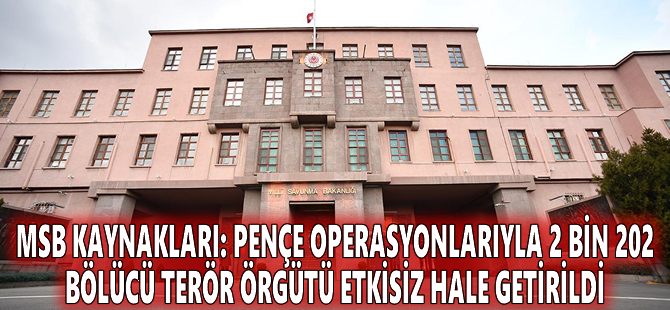 MSB Kaynakları: Pençe operasyonlarıyla 2 bin 202 bölücü terör örgütü etkisiz hale getirildi